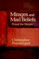 Christopher Prendergast - Mirages and Mad Beliefs: Proust the Skeptic - 9780691155203 - V9780691155203