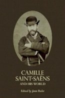Jann Pasler - Camille Saint-Saëns and His World - 9780691155555 - V9780691155555