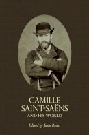 Jann Pasler - Camille Saint-Saëns and His World - 9780691155562 - V9780691155562