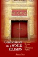 Anna Sun - Confucianism as a World Religion: Contested Histories and Contemporary Realities - 9780691155579 - V9780691155579