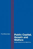 Pierre-Richard Agénor - Public Capital, Growth and Welfare: Analytical Foundations for Public Policy - 9780691155807 - V9780691155807