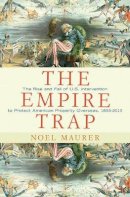 Noel Maurer - The Empire Trap: The Rise and Fall of U.S. Intervention to Protect American Property Overseas, 1893-2013 - 9780691155821 - V9780691155821