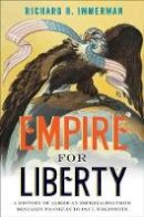 Richard H. Immerman - Empire for Liberty: A History of American Imperialism from Benjamin Franklin to Paul Wolfowitz - 9780691156071 - V9780691156071