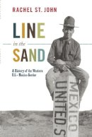Rachel St. John - Line in the Sand: A History of the Western U.S.-Mexico Border - 9780691156132 - V9780691156132