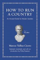 Marcus Tullius Cicero - How to Run a Country: An Ancient Guide for Modern Leaders - 9780691156576 - V9780691156576