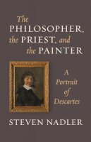 Steven Nadler - The Philosopher, the Priest, and the Painter: A Portrait of Descartes - 9780691157306 - V9780691157306