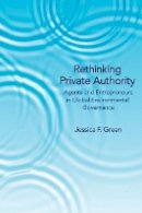 Jessica F. Green - Rethinking Private Authority: Agents and Entrepreneurs in Global Environmental Governance - 9780691157580 - V9780691157580