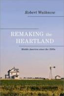 Robert Wuthnow - Remaking the Heartland: Middle America since the 1950s - 9780691158020 - V9780691158020