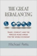 Michael Pettis - The Great Rebalancing: Trade, Conflict, and the Perilous Road Ahead for the World Economy - 9780691158686 - V9780691158686