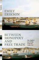 Emily Erikson - Between Monopoly and Free Trade: The English East India Company, 1600–1757 - 9780691159065 - V9780691159065