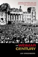 Udi Greenberg - The Weimar Century: German Émigrés and the Ideological Foundations of the Cold War - 9780691159331 - V9780691159331