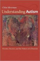 Chloe Silverman - Understanding Autism: Parents, Doctors, and the History of a Disorder - 9780691159683 - V9780691159683