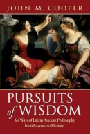 John M. Cooper - Pursuits of Wisdom: Six Ways of Life in Ancient Philosophy from Socrates to Plotinus - 9780691159706 - 9780691159706