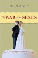 Paul Seabright - The War of the Sexes: How Conflict and Cooperation Have Shaped Men and Women from Prehistory to the Present - 9780691159720 - V9780691159720