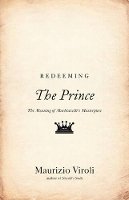 Maurizio Viroli - Redeeming The Prince: The Meaning of Machiavelli´s Masterpiece - 9780691160016 - V9780691160016