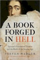 Steven Nadler - A Book Forged in Hell: Spinoza´s Scandalous Treatise and the Birth of the Secular Age - 9780691160184 - V9780691160184