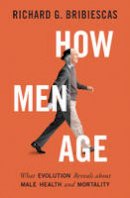 Richard G. Bribiescas - How Men Age: What Evolution Reveals about Male Health and Mortality - 9780691160634 - V9780691160634