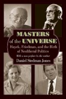 Daniel Stedman Jones - Masters of the Universe: Hayek, Friedman, and the Birth of Neoliberal Politics - Updated Edition - 9780691161013 - V9780691161013