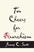 James C. Scott - Two Cheers for Anarchism: Six Easy Pieces on Autonomy, Dignity, and Meaningful Work and Play - 9780691161037 - V9780691161037