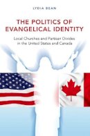 Lydia Bean - The Politics of Evangelical Identity: Local Churches and Partisan Divides in the United States and Canada - 9780691161303 - V9780691161303