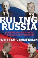 William Zimmerman - Ruling Russia: Authoritarianism from the Revolution to Putin - 9780691161488 - V9780691161488