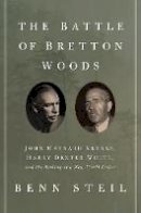 Benn Steil - The Battle of Bretton Woods: John Maynard Keynes, Harry Dexter White, and the Making of a New World Order - 9780691162379 - V9780691162379