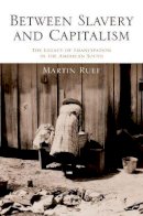 Martin Ruef - Between Slavery and Capitalism: The Legacy of Emancipation in the American South - 9780691162775 - V9780691162775