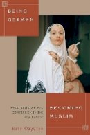 Esra Özyürek - Being German, Becoming Muslim: Race, Religion, and Conversion in the New Europe - 9780691162799 - V9780691162799