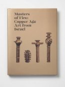 Michael Sebbane - Masters of Fire: Copper Age Art from Israel - 9780691162867 - V9780691162867