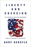 Gary Gerstle - Liberty and Coercion: The Paradox of American Government from the Founding to the Present - 9780691162942 - V9780691162942