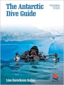 Lisa Eareckson Kelley - The Antarctic Dive Guide: Fully Revised and Updated Third Edition - 9780691163444 - V9780691163444