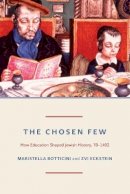 Maristella Botticini - The Chosen Few: How Education Shaped Jewish History, 70-1492 - 9780691163512 - V9780691163512