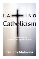 Timothy Matovina - Latino Catholicism: Transformation in America´s Largest Church - 9780691163574 - V9780691163574