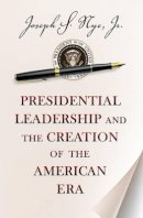Joseph S. Nye - Presidential Leadership and the Creation of the American Era - 9780691163604 - V9780691163604