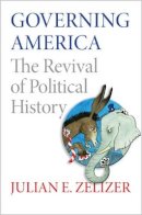 Julian E. Zelizer - Governing America: The Revival of Political History - 9780691163925 - V9780691163925