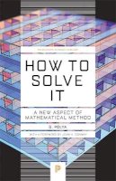 G. Polya - How to Solve It: A New Aspect of Mathematical Method - 9780691164076 - V9780691164076