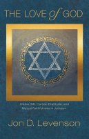 Jon Douglas Levenson - The Love of God: Divine Gift, Human Gratitude, and Mutual Faithfulness in Judaism - 9780691164298 - V9780691164298