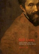 Maria H. Loh - Still Lives: Death, Desire, and the Portrait of the Old Master - 9780691164960 - V9780691164960