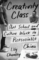 Lily Chumley - Creativity Class: Art School and Culture Work in Postsocialist China - 9780691164977 - V9780691164977