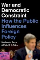 Matthew A. Baum - War and Democratic Constraint: How the Public Influences Foreign Policy - 9780691164984 - V9780691164984