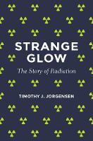 Timothy J. Jorgensen - Strange Glow: The Story of Radiation - 9780691165035 - V9780691165035