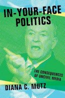 Diana C. Mutz - In-Your-Face Politics: The Consequences of Uncivil Media - 9780691165110 - V9780691165110