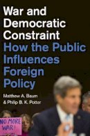 Matthew A. Baum - War and Democratic Constraint: How the Public Influences Foreign Policy - 9780691165233 - V9780691165233