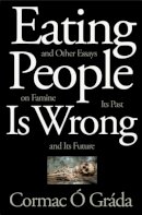 Cormac Ó Gráda - Eating People Is Wrong, and Other Essays on Famine, Its Past, and Its Future - 9780691165356 - V9780691165356
