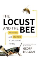 Geoff Mulgan - The Locust and the Bee: Predators and Creators in Capitalism´s Future - Updated Edition - 9780691165745 - V9780691165745