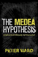 Peter Ward - The Medea Hypothesis: Is Life on Earth Ultimately Self-Destructive? (Science Essentials) - 9780691165806 - V9780691165806