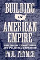 Paul Frymer - Building an American Empire: The Era of Territorial and Political Expansion - 9780691166056 - V9780691166056