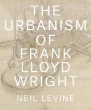 Neil Levine - The Urbanism of Frank Lloyd Wright - 9780691167534 - V9780691167534