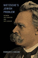 Robert C. Holub - Nietzsche´s Jewish Problem: Between Anti-Semitism and Anti-Judaism - 9780691167558 - V9780691167558