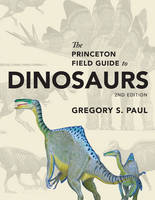 Gregory S. Paul - The Princeton Field Guide to Dinosaurs: Second Edition (Princeton Field Guides) - 9780691167664 - V9780691167664